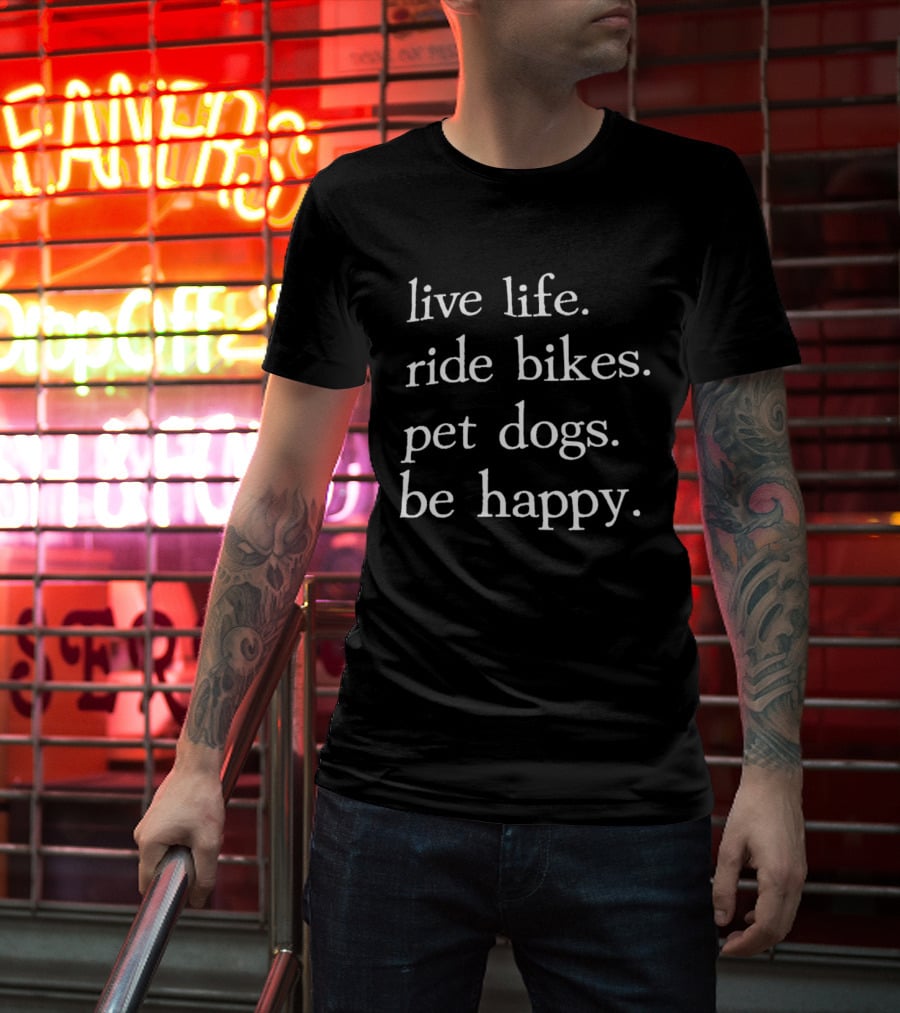 Live Life Ride Bikes Pet Dogs Be Happy Ships Free T-Shirt