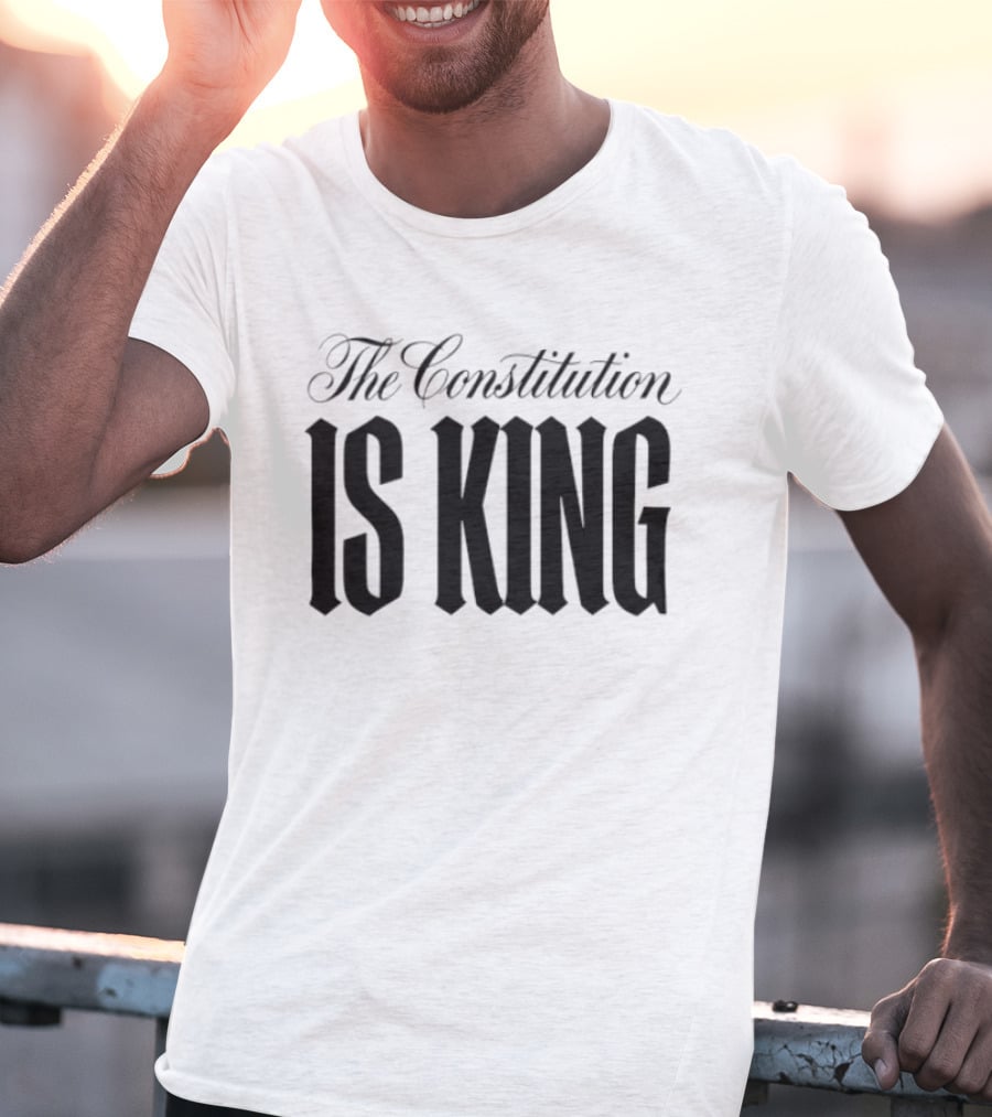 The Constitution Is King Patriotic Legal Rights T-Shirt