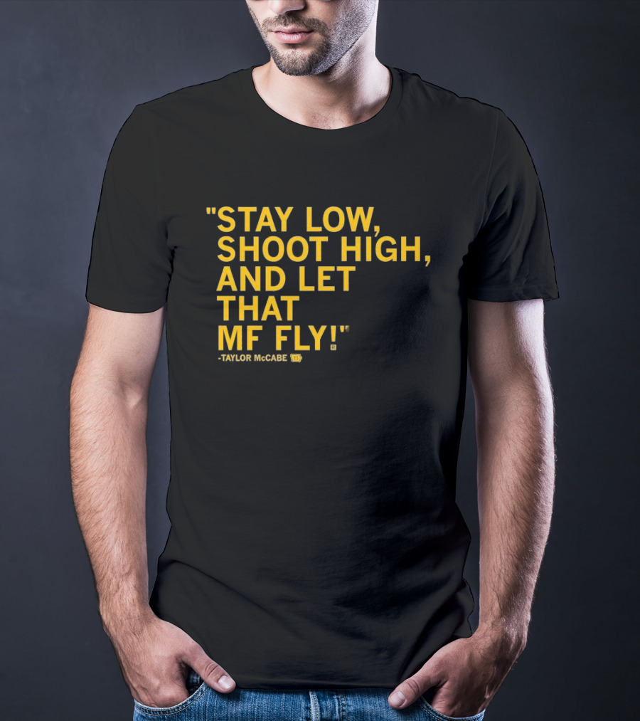 Stay Low Shoot High Let That MF Fly Taylor McCabe T-Shirt
