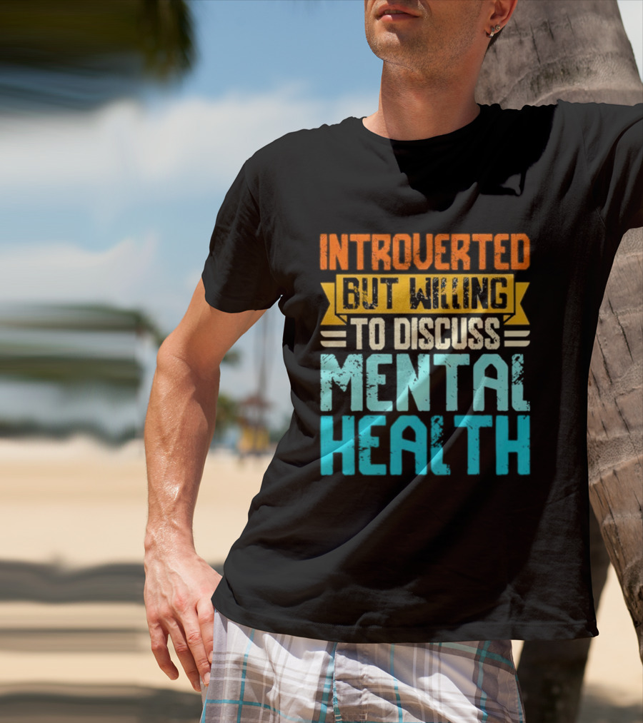 Introverted But Willing To Discuss Mental Health Awareness T-Shirt