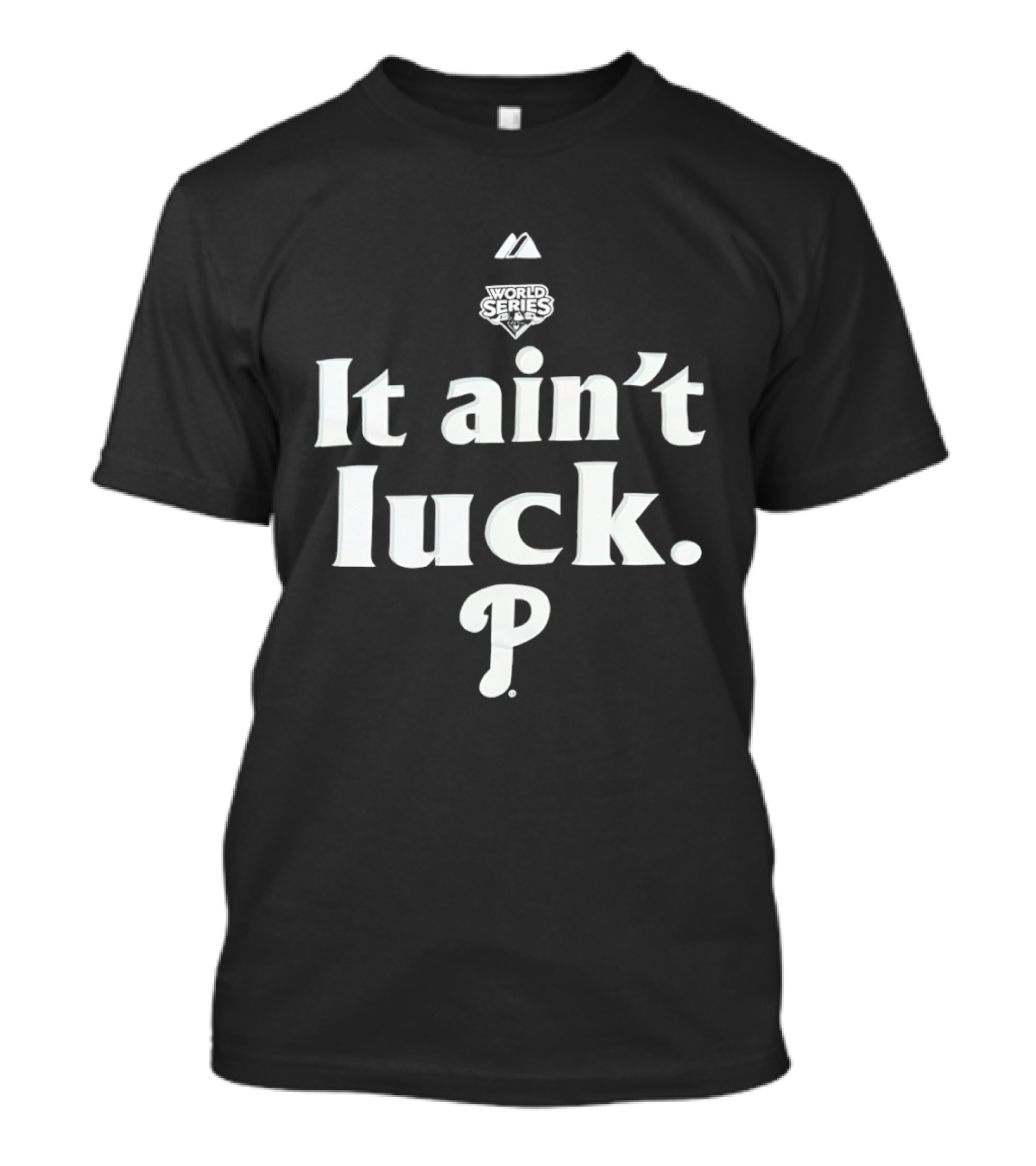 World Series It Ain't Luck Philadelphia P T-Shirt