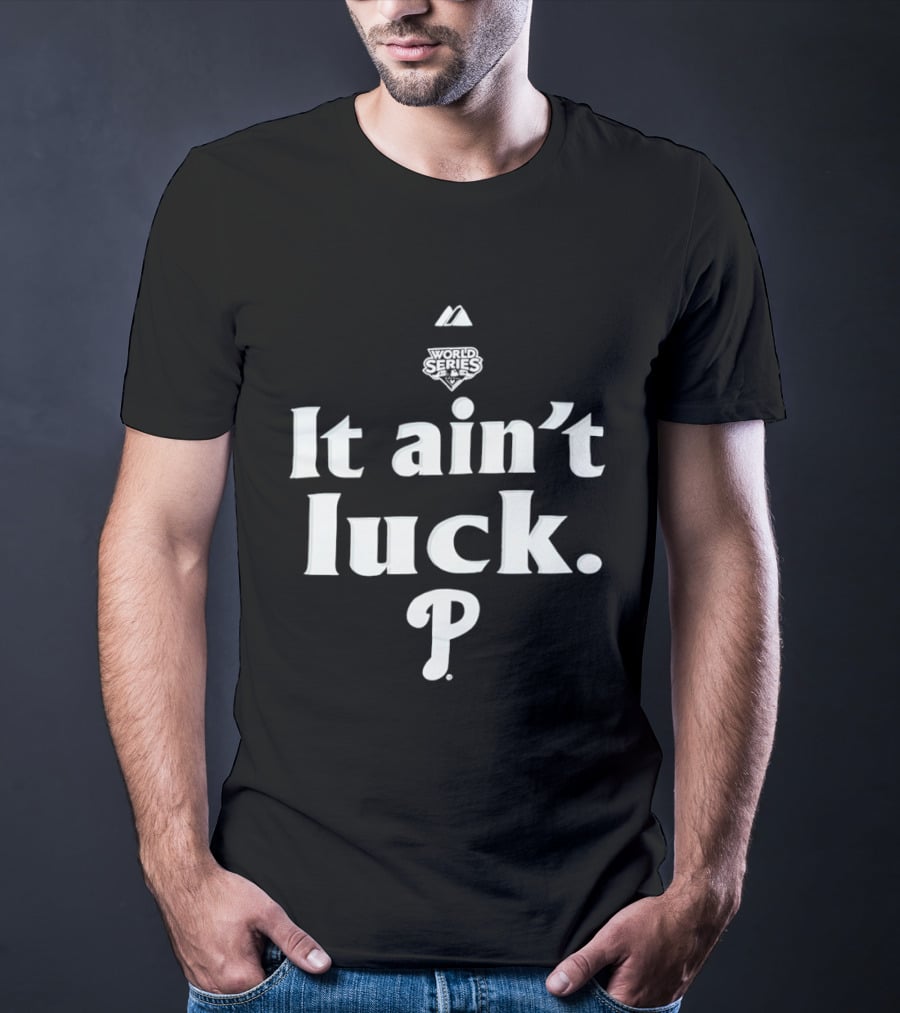World Series It Ain't Luck Philadelphia P T-Shirt