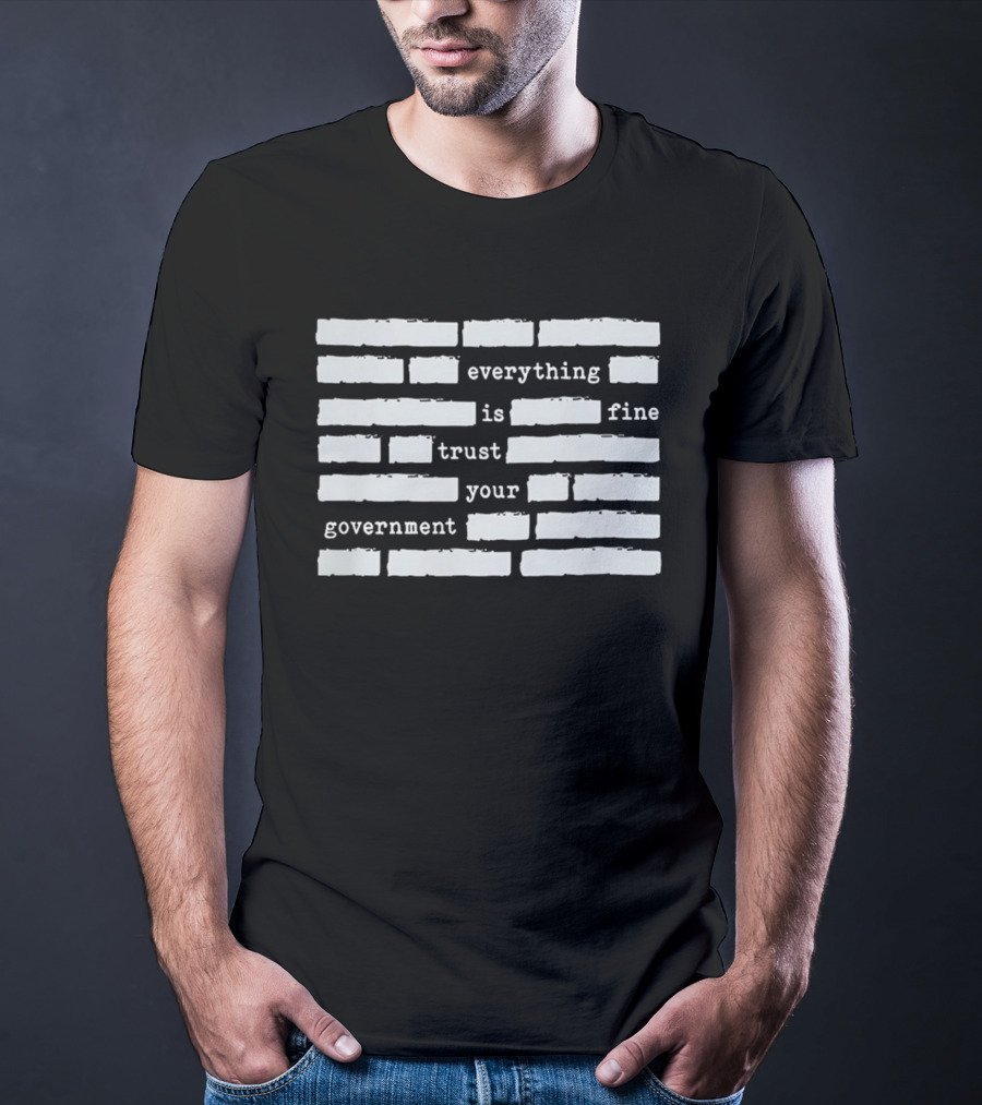 Everything Is Fine Trust Your Government Redacted T-Shirt