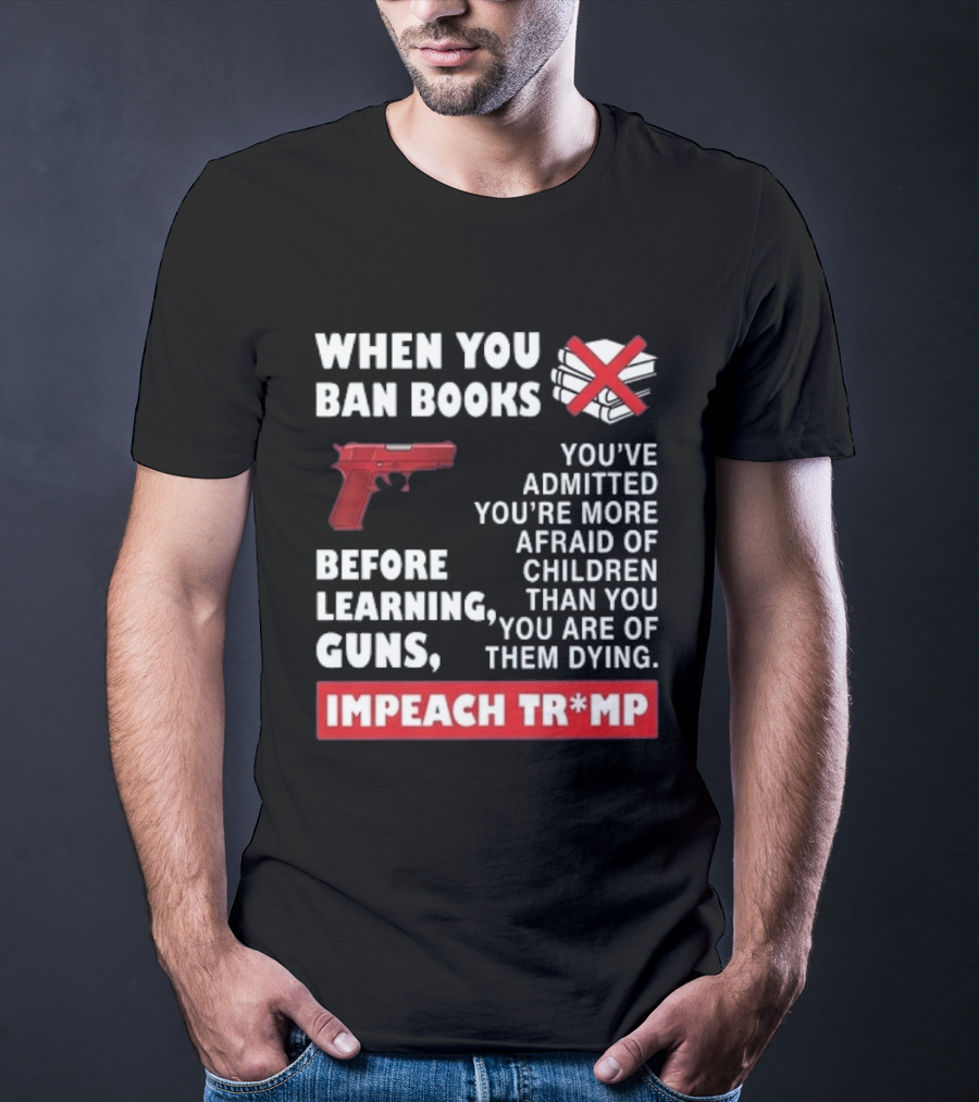 When You Ban Books Before Guns Impeach Trump T-Shirt