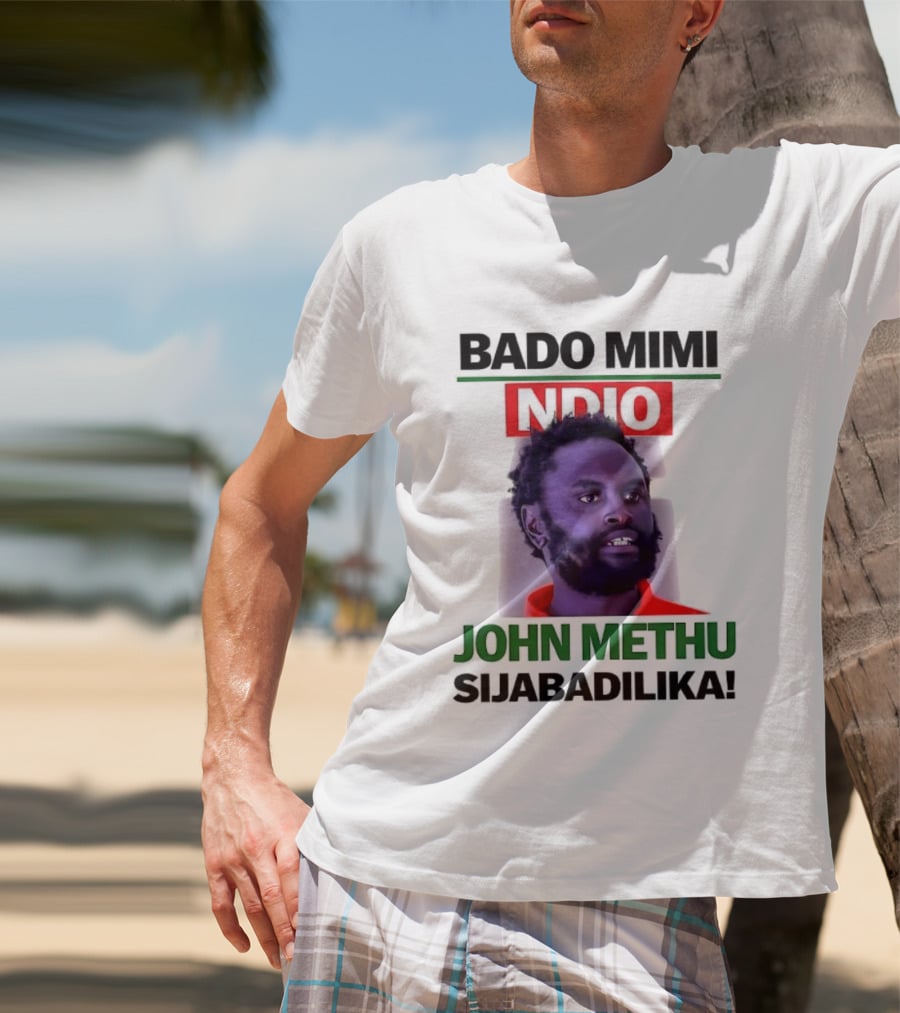 Bado Mimi Ndio John Methu Sijabadilika T-Shirt