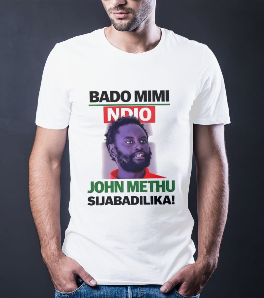 Bado Mimi Ndio John Methu Sijabadilika T-Shirt