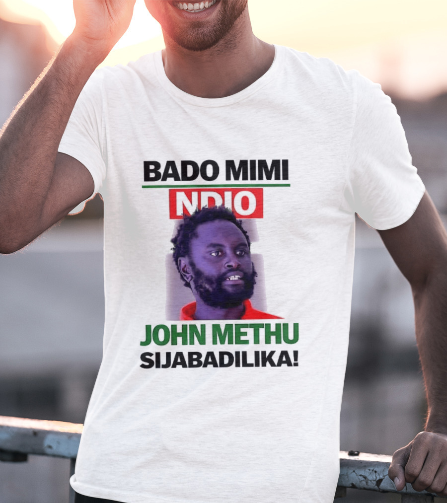 Bado Mimi Ndio John Methu Sijabadilika T-Shirt