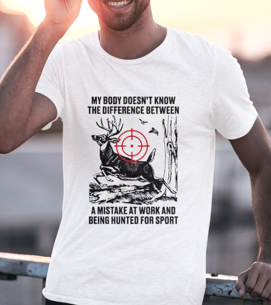 My Body Doesn't Know The Difference Between A Mistake At Work And Being Hunted For Sport Deer Target T-Shirt