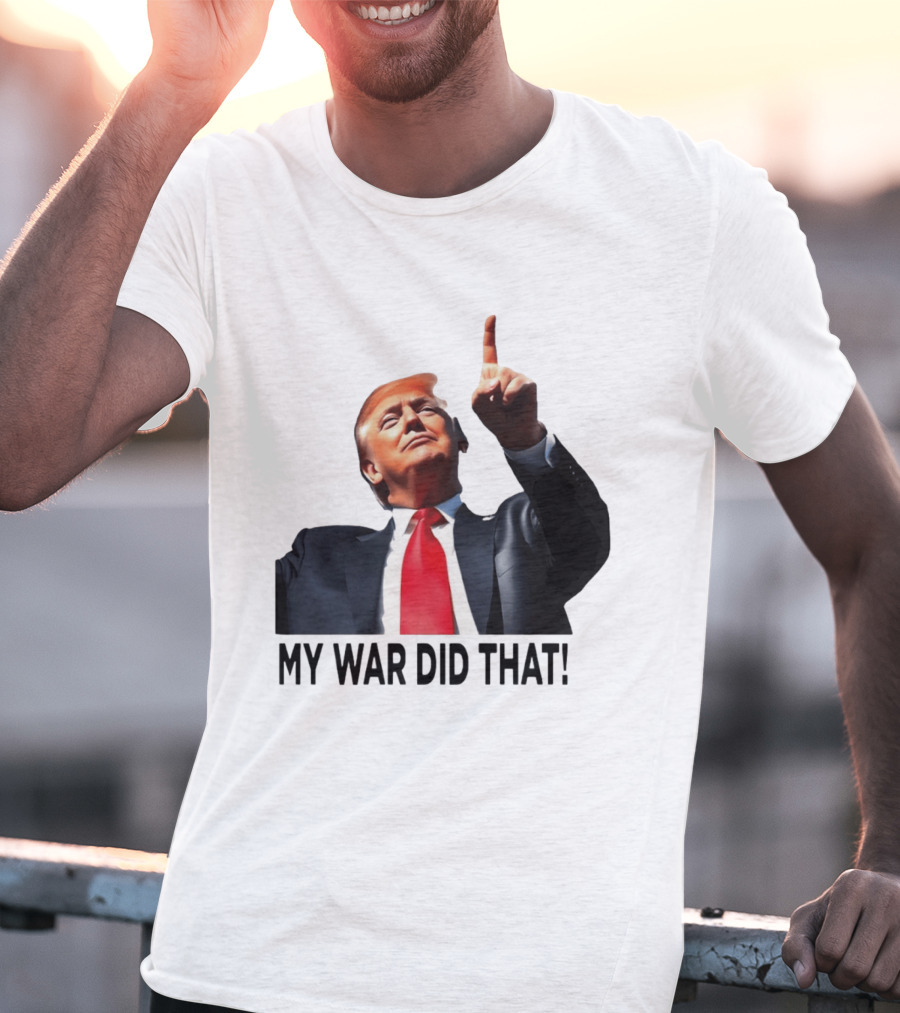 My War Did That Trump Donald Meme T-Shirt