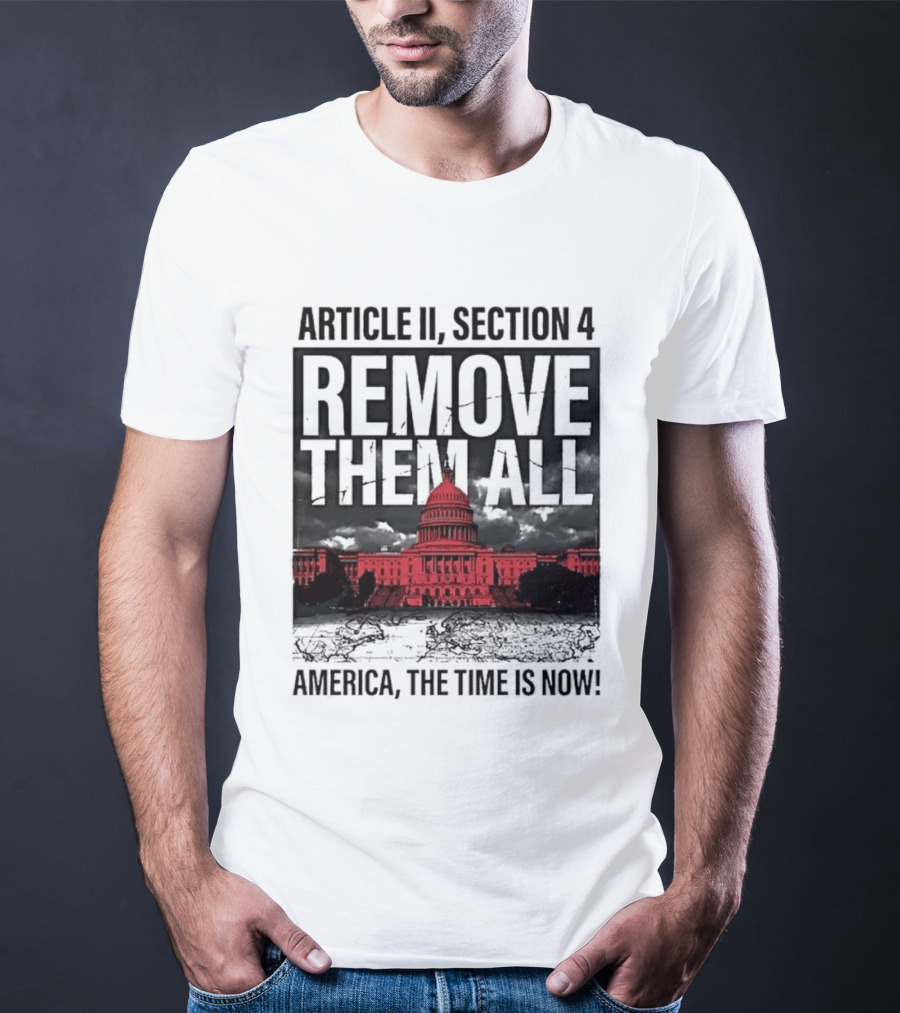 Article II Section 4 Remove Them All Capitol America The Time Is Now T-Shirt