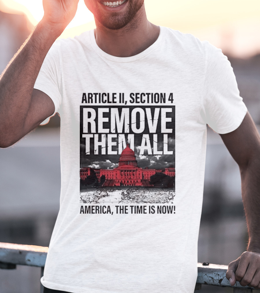 Article II Section 4 Remove Them All Capitol America The Time Is Now T-Shirt