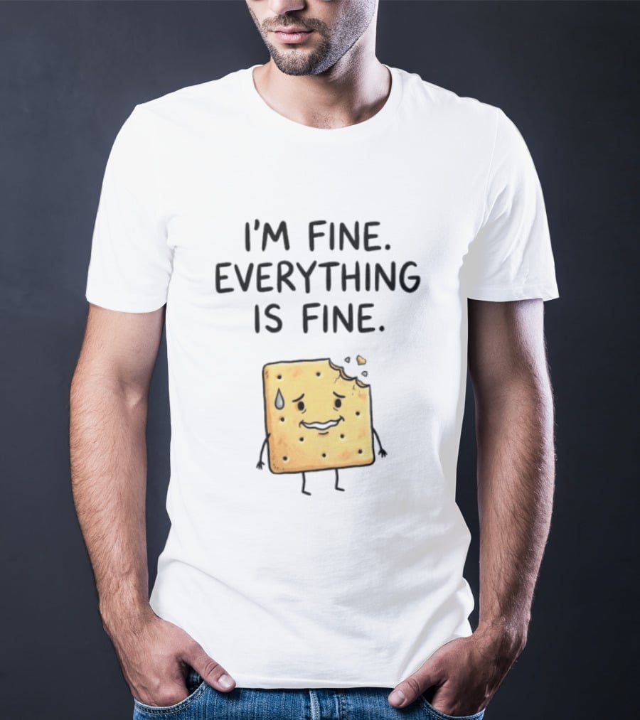 I'm Fine Everything Is Fine Anxiety Cracker With Tear And Bite Mark T-Shirt