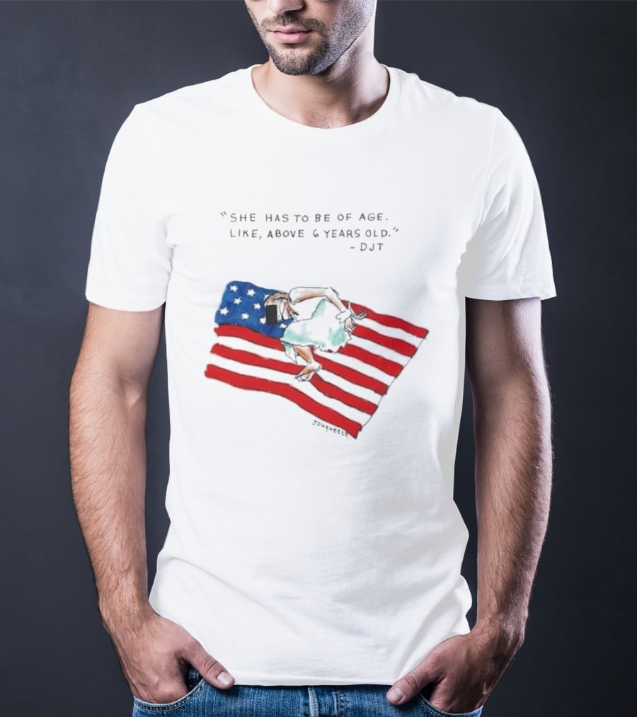 She Has To Be Of Age Like Above 6 Years Old DJT USA Flag T-Shirt