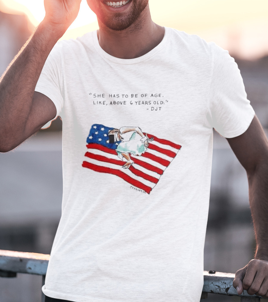 She Has To Be Of Age Like Above 6 Years Old DJT USA Flag T-Shirt