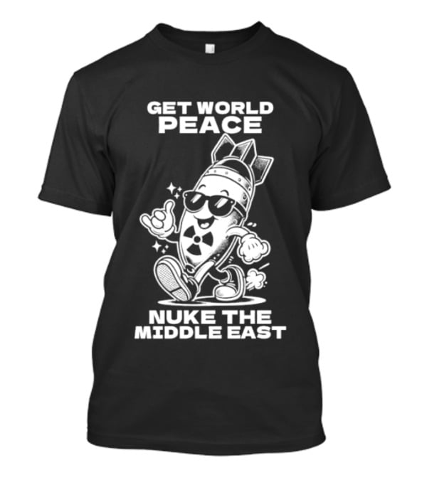 Get World Peace Nuke The Middle East T-Shirt