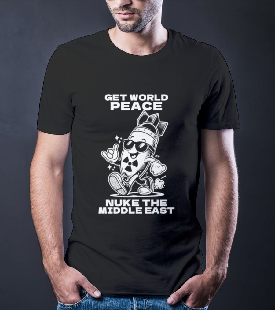 Get World Peace Nuke The Middle East T-Shirt
