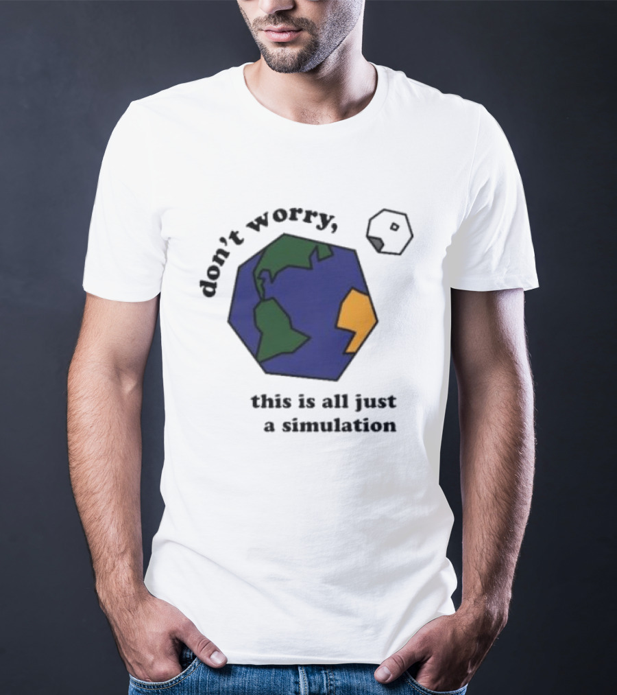 Don't Worry This Is All Just A Simulation Planet Earth T-Shirt
