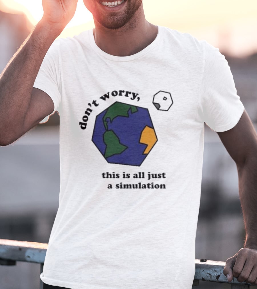 Don't Worry This Is All Just A Simulation Planet Earth T-Shirt