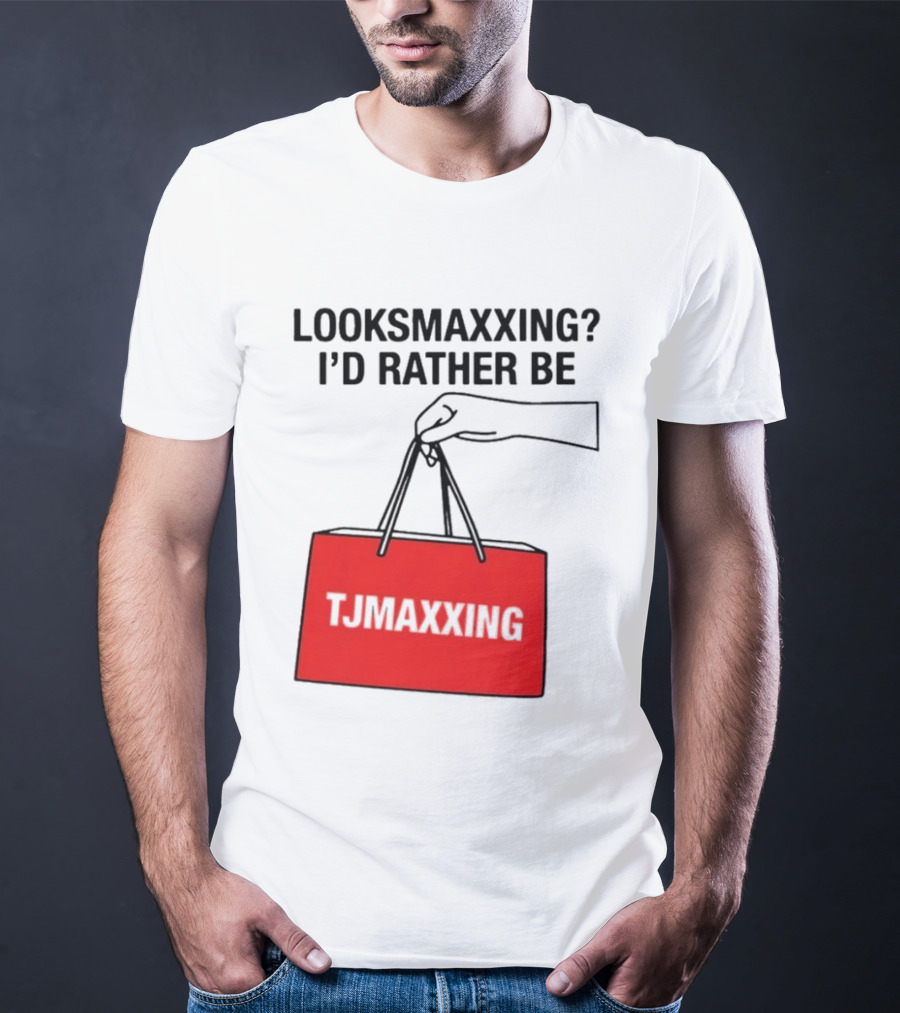Looksmaxxing I'd Rather Be TJ Maxxing Shopping Bag T-Shirt