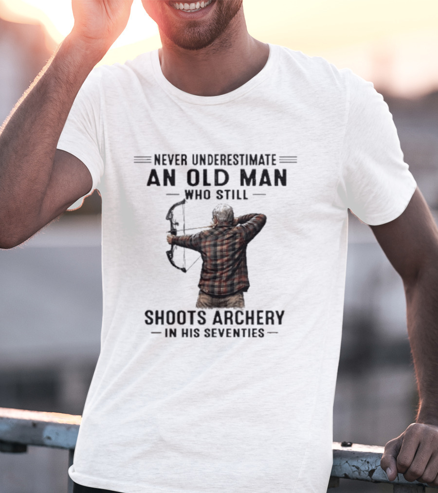 Never Underestimate An Old Man Who Still Shoots Archery In His Seventies T-Shirt