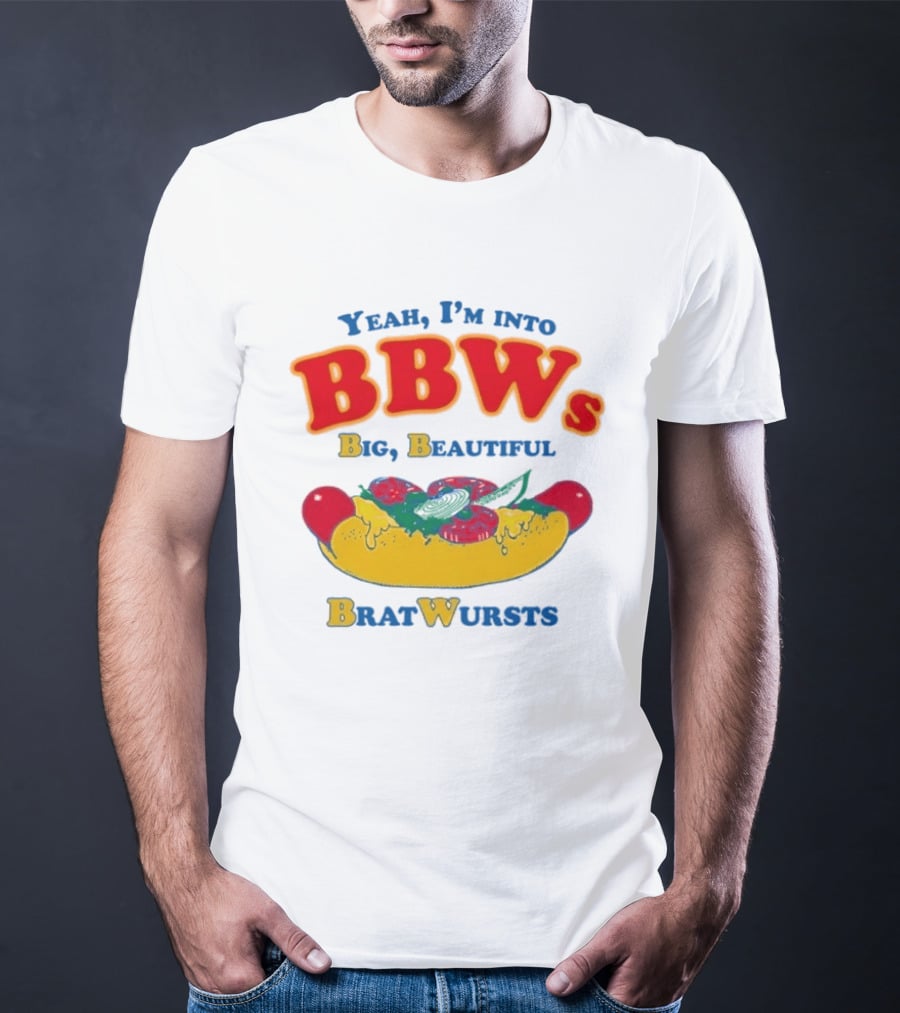 Yeah I'm Into BBWs Big Beautiful Brat Wursts Sausage Humor T-Shirt