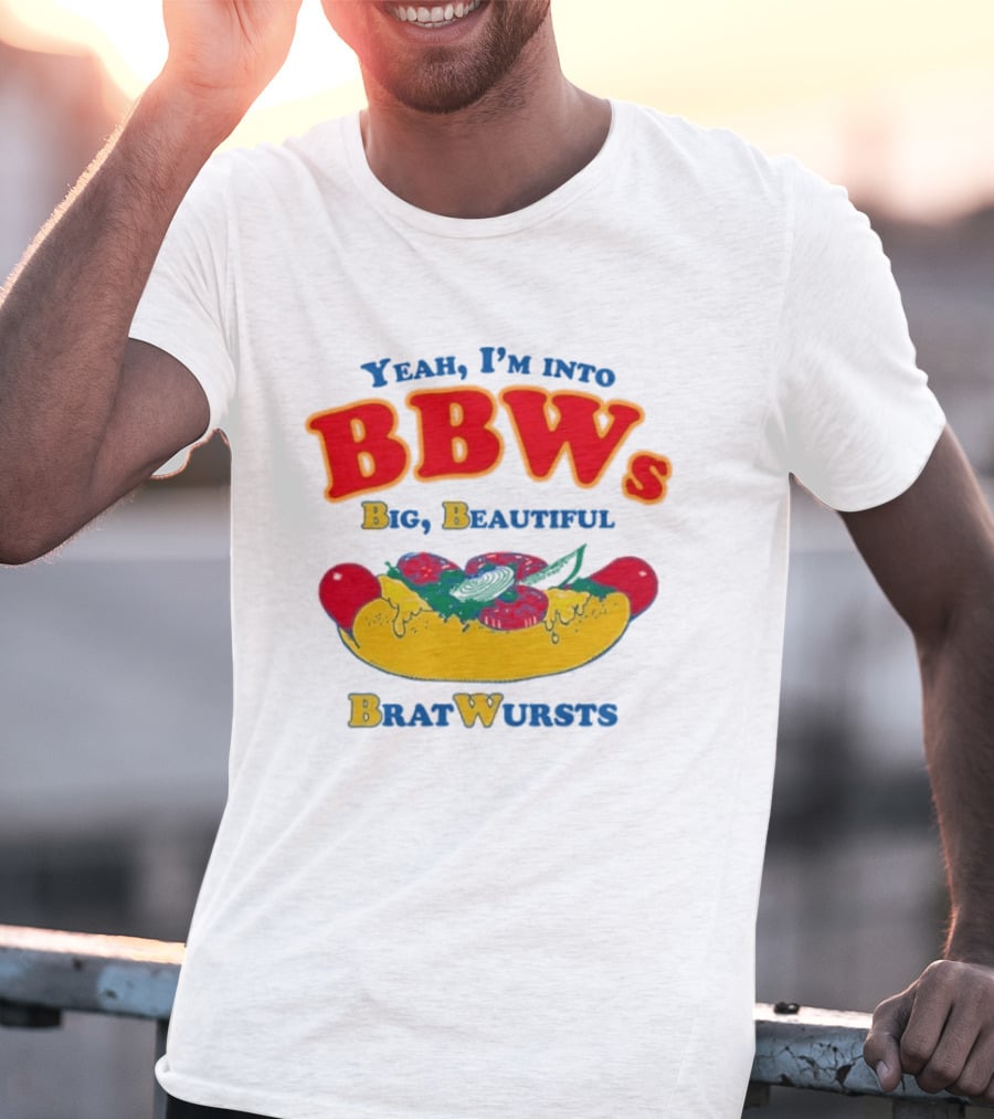 Yeah I'm Into BBWs Big Beautiful Brat Wursts Sausage Humor T-Shirt