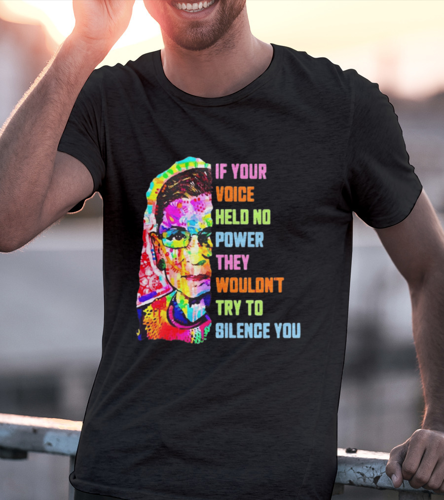 If Your Voice Held No Power They Wouldn't Try To Silence You Ruth T-Shirt