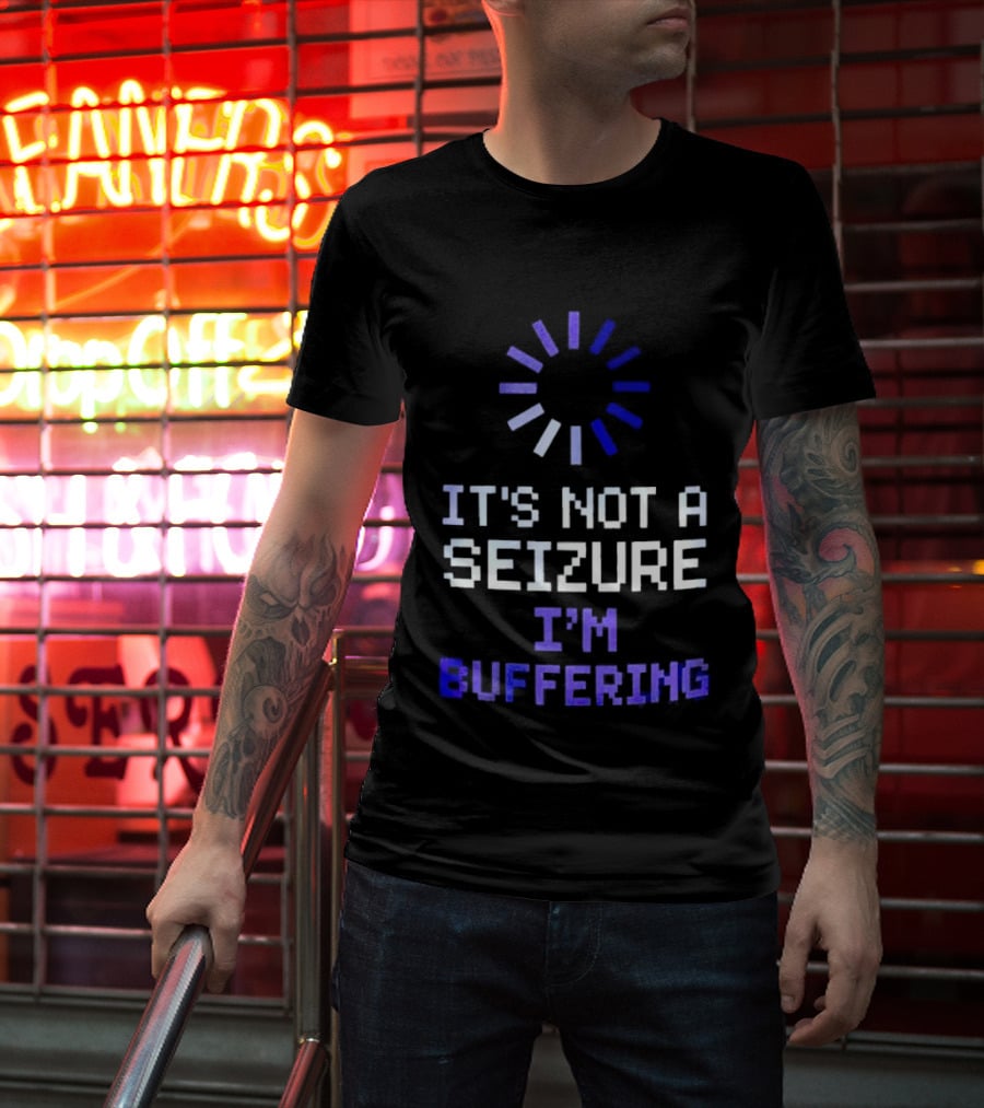 It's Not A Seizure I'm Buffering Text With Loading T-Shirt
