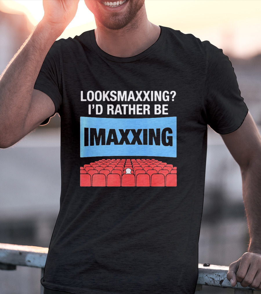 LOOKSMAXXING? I'D RATHER BE IMAXXING Cinema Theater Experience T-Shirt