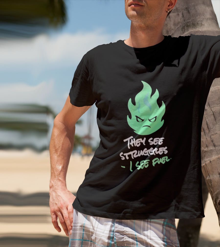 They See Struggles I See Fuel Angry Green Flame T-Shirt