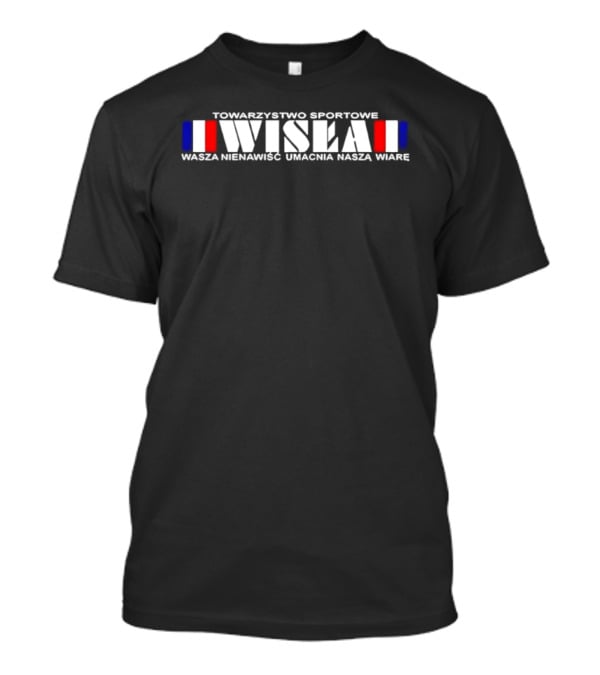 Towarzystwo Sportowe Wisła Wasza Nienawiść Umacnia Naszą Wiarę T-Shirt