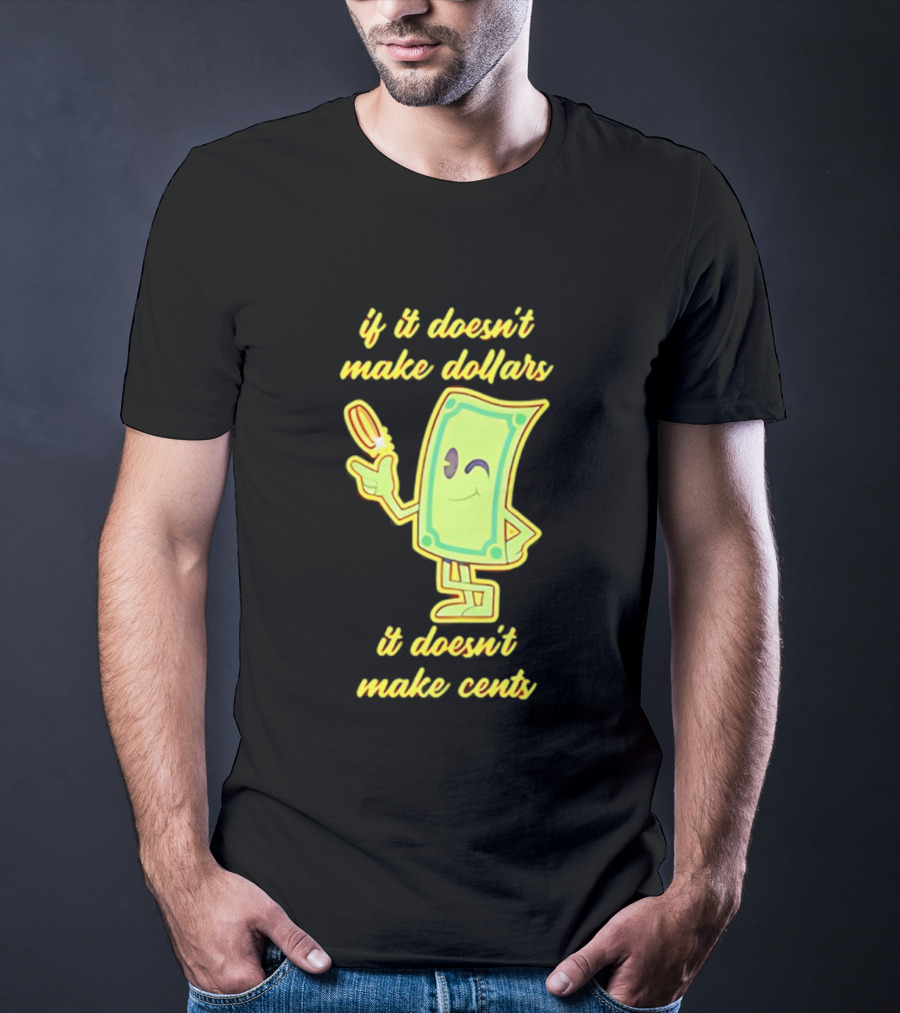 If It Doesn't Make Dollars It Doesn't Make Cents Cartoon Dollar Bill With Winking Face And Hand Holding Coin T-Shirt