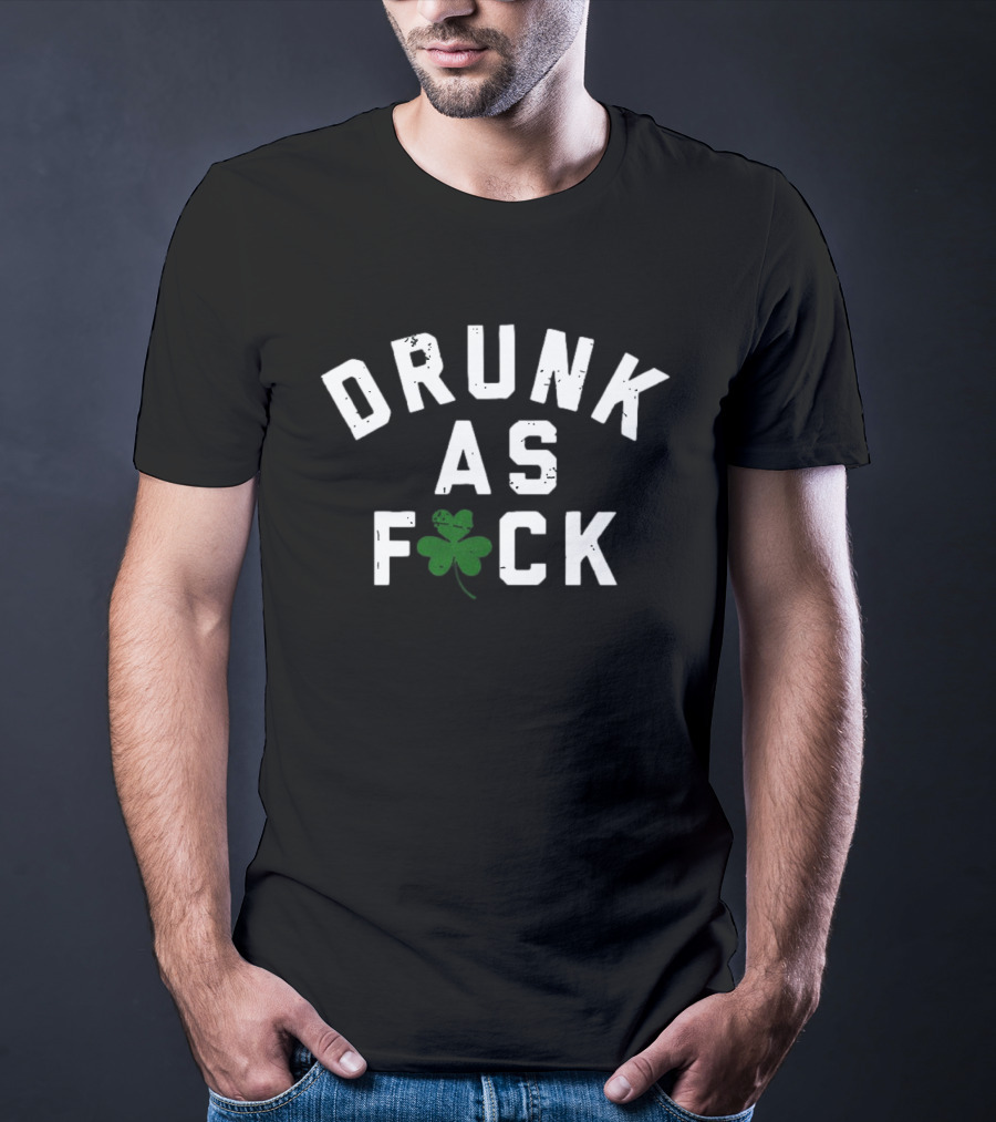 Drunk As Fuck Shamrock St. Patrick's Day T-Shirt