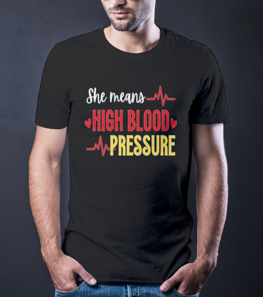 She Means High Blood Pressure Heartbeat Humor T-Shirt