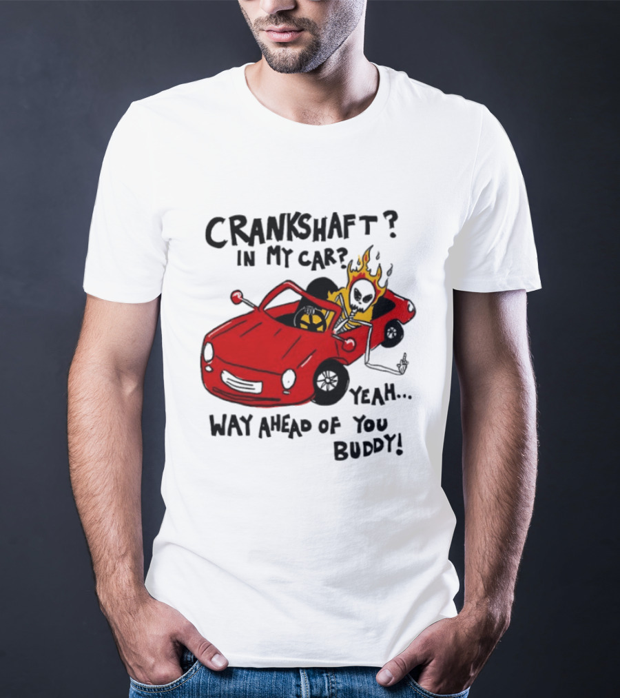 Crankshaft In My Car Yeah Way Ahead Of You Buddy Red Sports Car Flame T-Shirt