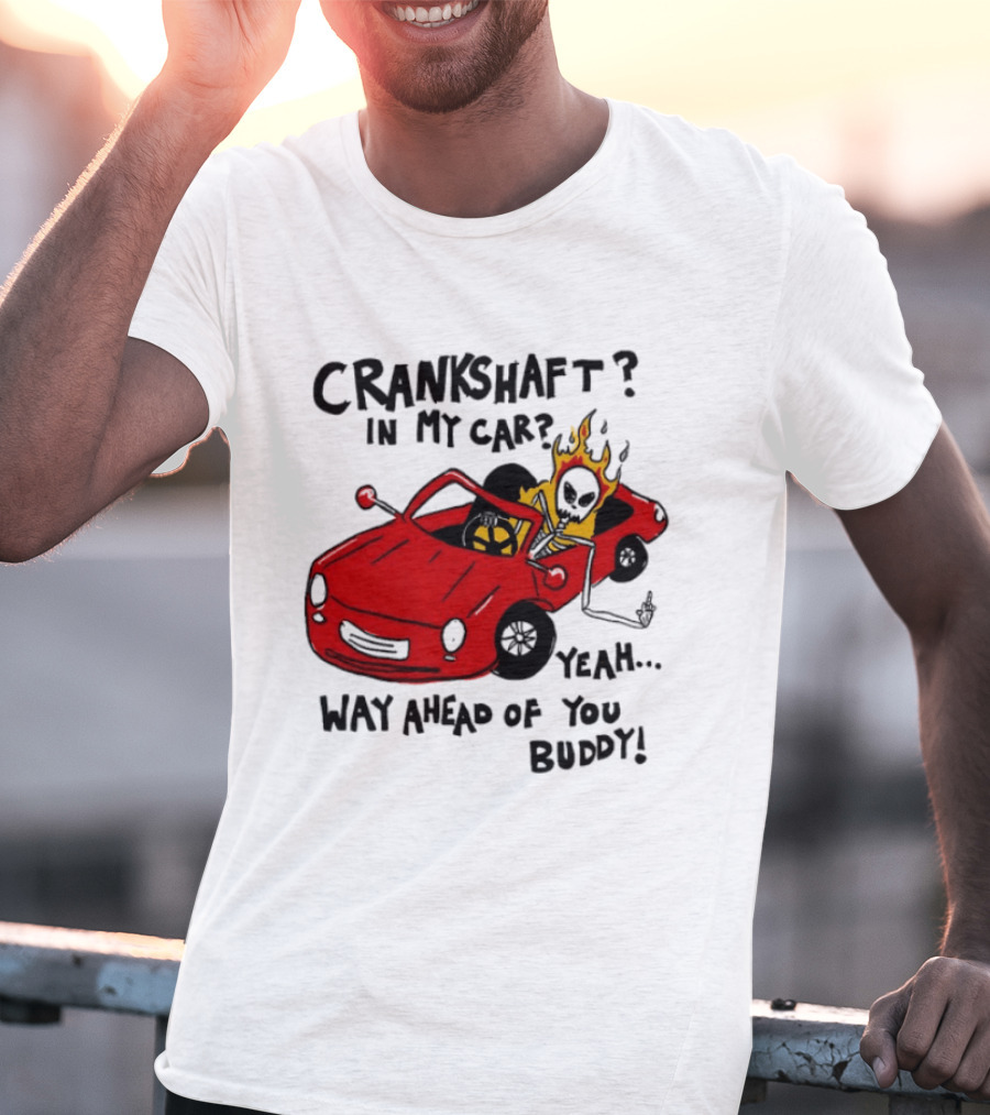 Crankshaft In My Car Yeah Way Ahead Of You Buddy Red Sports Car Flame T-Shirt