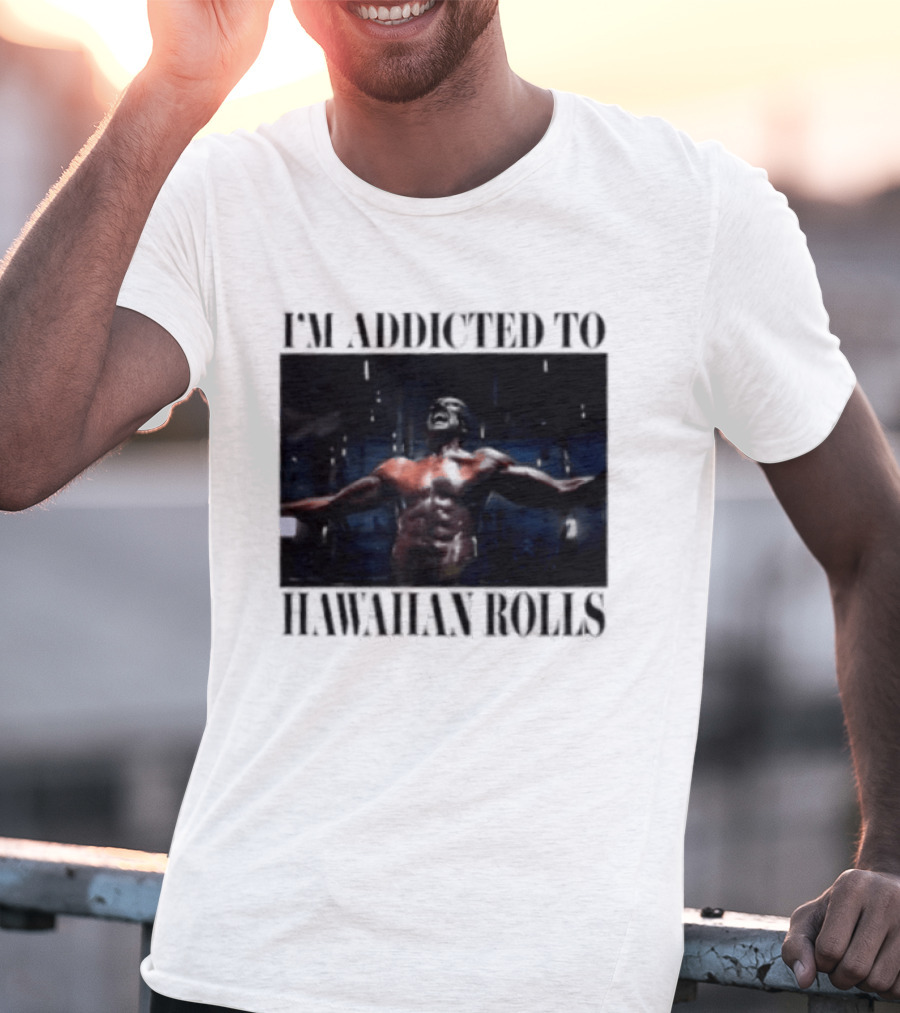 I'm Addicted To Hawaiian Rolls Ripped Muscles Funny Fitness Humor T-Shirt