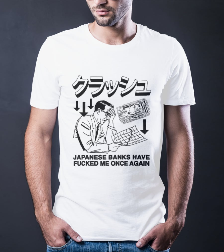 Japanese Banks Have Fucked Me Once Again Money Stress T-Shirt