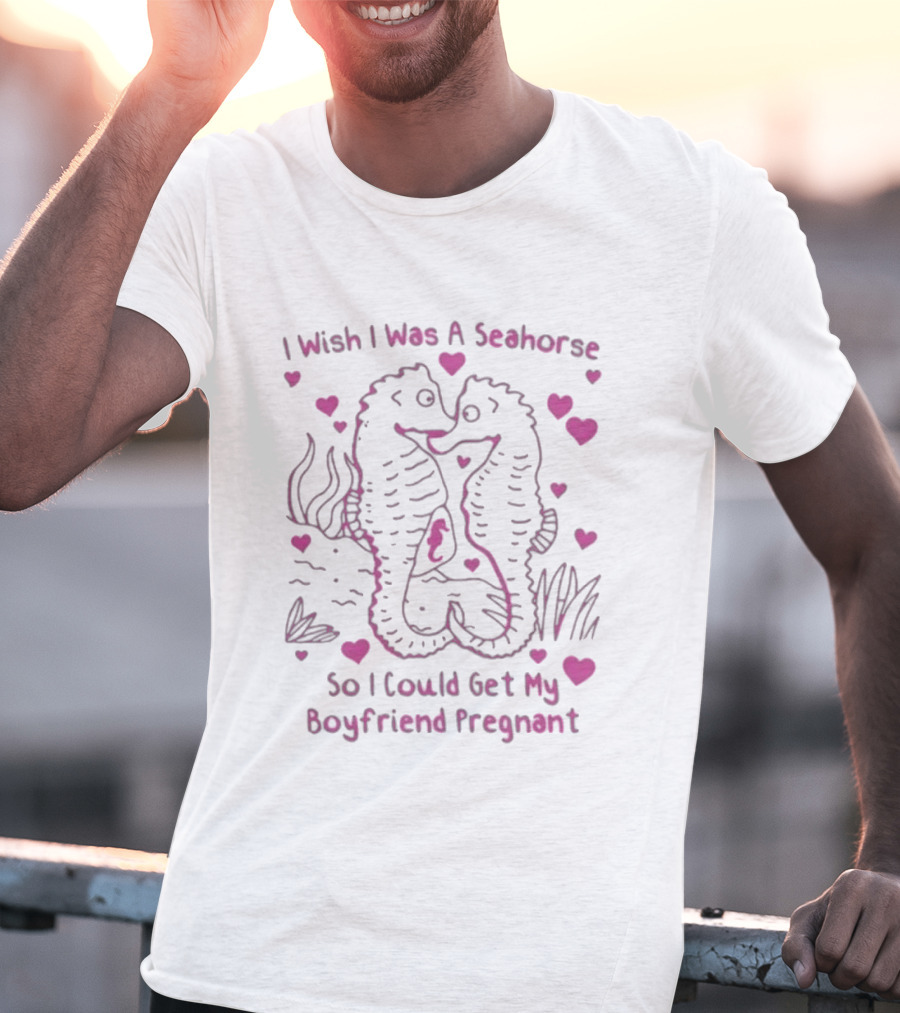 I Wish I Was A Seahorse Get My Boyfriend Pregnant Pink Hearts T-Shirt