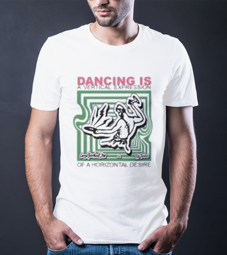 Dancing Is A Vertical Expression Of A Horizontal Desire T-Shirt