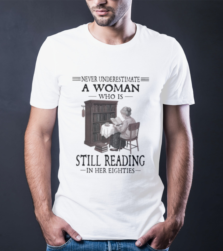 Never Underestimate A Woman Who Is Still Reading In Her Eighties 80s Book Lover T-Shirt