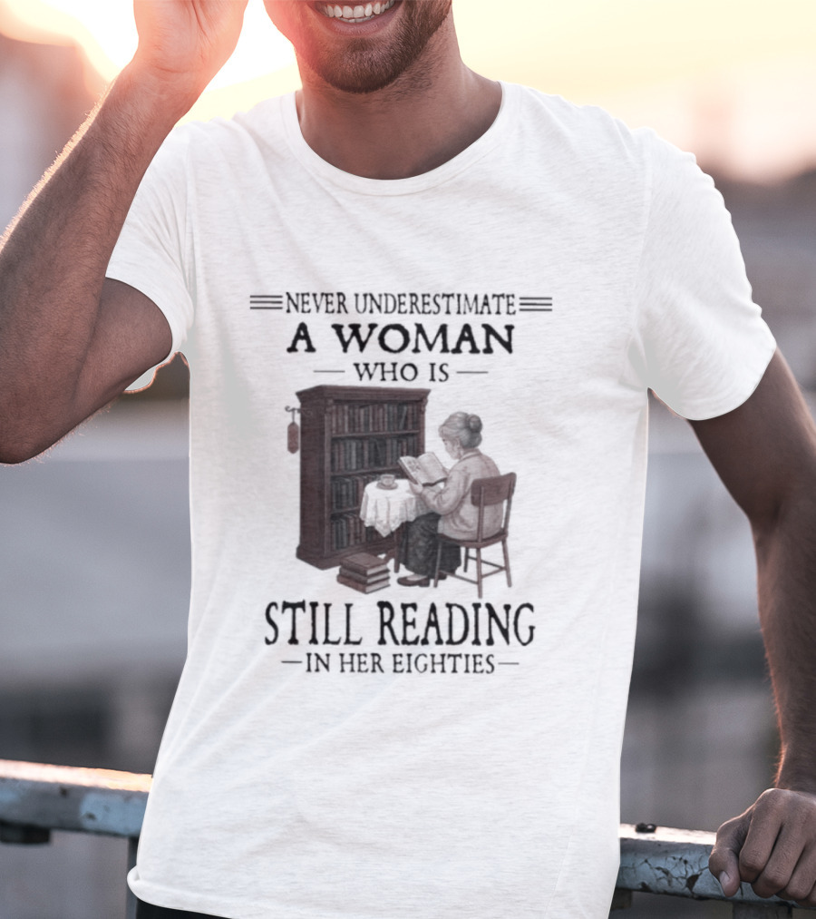 Never Underestimate A Woman Who Is Still Reading In Her Eighties 80s Book Lover T-Shirt
