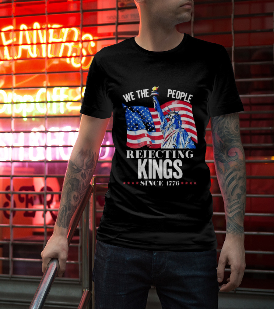 We The People Rejecting Kings Since 1776 Statue Liberty Flag T-Shirt