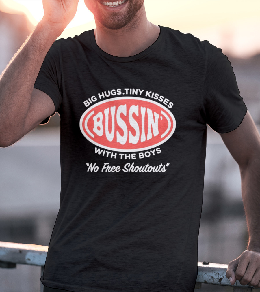 Big Hugs Tiny Kisses Bussin' With The Boys No Free Shoutouts T-Shirt