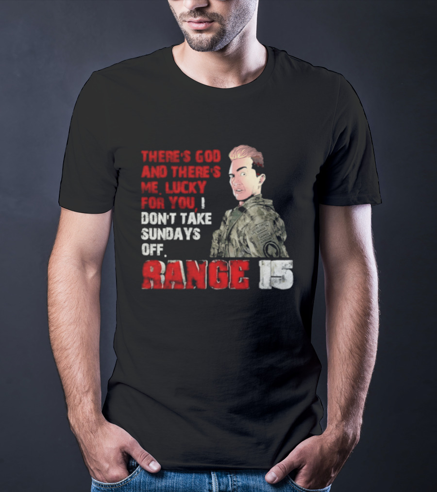 Range 15 Gene Vandenham There's God And There's Me Lucky For You Don't Take Sundays Off T-Shirt