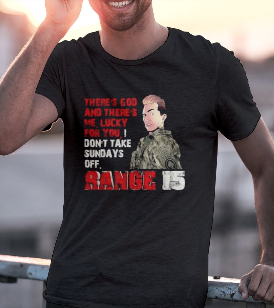 Range 15 Gene Vandenham There's God And There's Me Lucky For You Don't Take Sundays Off T-Shirt