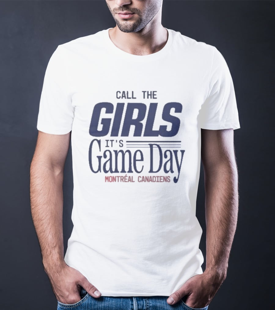 Call The Girls It's Game Day Montreal Canadiens Fans T-Shirt