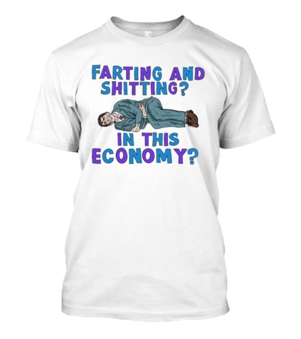Farting And Shitting In This Economy Funny Humor Joke T-Shirt
