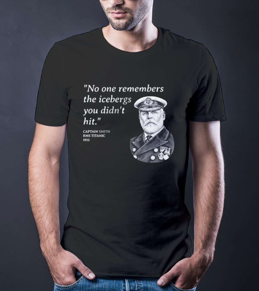 No One Remembers The Icebergs You Didn't Hit Captain Smith RMS Titanic 1912 T-Shirt
