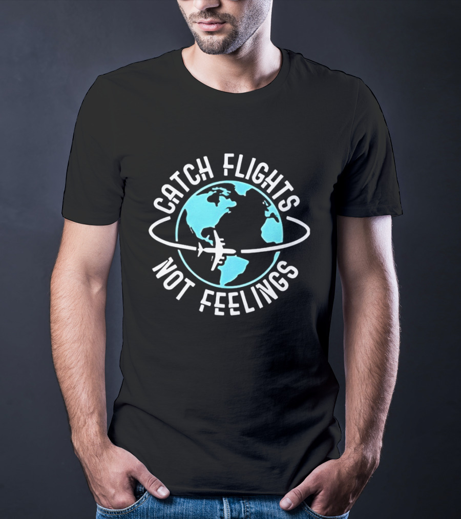 Catch Flights Not Feelings Airplane And Globe Travel Adventure T-Shirt